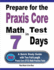 Prepare for the Praxis Core Math Test in 7 Days: A Quick Study Guide with Two Full-Length Praxis Core Math (5733) Practice Tests