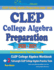 Clep College Algebra Preparation 2020-2021: Clep College Algebra Workbook + 2 Full-Length Clep College Algebra Practice Tests