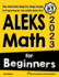 Aleks Math for Beginners: the Ultimate Step By Step Guide to Preparing for the Aleks Math Test
