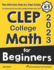 Clep College Math for Beginners the Ultimate Step By Step Guide to Preparing for the Clep College Math Test
