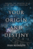 Your Origin and Destiny: Explore the Meaning of Life, Time, and Creation