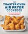 The Toaster Oven Air Fryer Cookbook: an Essential Guide With 75 Easy Recipes