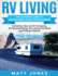 RV Living: The Ultimate Guide to Motorhome Living for Beginners Including Tips on RV Camping, RV Boondocking, RV Living Essentials and RVing Fulltime