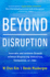 Beyond Disruption: Innovate and Achieve Growth Without Displacing Industries, Companies, or Jobs