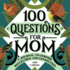 100 Questions for Mom: a Journal to Inspire Reflection and Connection (100 Questions Journal)