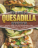 The Simple Quesadilla Recipes: Flavorful, Healthy and Time-Saved Recipes to Enjoy Wonderful Meals with Your Family and Friends