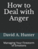 How to Deal With Anger: Managing Your Firestorm of Emotions