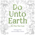 Do Unto Earth: Its Not Too Late