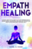 Empath Healing: a Survival Guide That Will Enable You to Stop Absorbing Negative Energies. Improve Your Emotional Intelligence and Overcome Your Anxiety By Developing Empathy and Social Skills