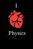 I Love Physics Science Notebook Funny Gift for Physics Students, Teachers, Nerds, Physicians & Science Lovers...Journal Notebook