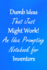 Dumb Ideas That Just Might Work! : an Idea Prompting Notebook for Inventors