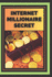 Internet Millionaire Secret: What Internet millionaires know you don't know