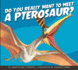 Do You Really Want to Meet a Pterosaur? (Do You Really Want to Meet a Dinosaur? )