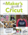 The Makers Guide to Cricut: Easy Projects for Creating Fabulous Home Decor, Wearables, and Gifts (Paperback Or Softback)
