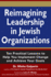 Reimagining Leadership in Jewish Organizations: Ten Practical Lessons to Help You Implement Change and Achieve Your Goals