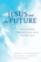 Jesus and the Future: Understanding What He Taught about the End Times