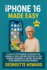 iPhone 16 Made Easy: A Step-by-Step Manual to Master the iPhone 16, Pro & Pro Max with iOS 18 - For Seniors, Beginners & Anyone Switching from Android or Older iPhones