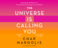 The Universe is Calling You: Connecting With Essence to Live With Positive Energy, Love, and Power