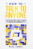 How to Talk to Anyone: How to Talk in Public, at Work, at Anytime and Anywhere With Confidence to Have Great Success in Relationships