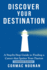 Discover Your Destination: Determine What Truly Motivates You, Uncover Your Core Values, Find a Career Filled with Passion and Purpose and Set Goals That Will Propel You Towards Your Dreams