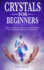 Crystals for Beginners: : The Ultimate Guide to Understand the Healing Power of Crystals