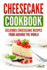 Cheesecake Cookbook: Delicious Cheesecake Recipes From Around The World