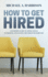 How to Get Hired: an Insider? S Guide to Applications, Interviews and Getting the Job of Your Dreams