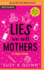 Lies We Tell Mothers: One Woman's Stumble Through 33 Parenting Myths to Happy Families