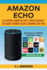 Amazon Echo - Le Guide Complet de l'Utilisateur: Utilisez Votre Echo Comme Un Pro - Astuces Pour Matriser l'Application Alexa