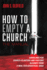 How to Empty a Church the Manual Guidelines for Churchplanters and Pastors Gleaned From a Real Ecclesiastical Saga