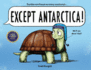 Except Antarctica: a Hilarious Animal Picture Book for Kids