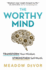 The Worthy Mind: Transform Your Mindset. Strengthen Self-Worth