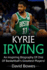 Kyrie Irving: an Inspiring Biography of One of Basketball's Greatest Players!