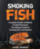 Smoking Fish: Complete Smoker Cookbook for Real Pitmasters, the Ultimate Guide for Smoking Fish, and Seafood