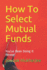 How To Select Mutual Funds: You've Been Doing It Wrong!