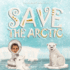 Save the Arctic 2 Save the Earth