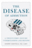 The Disease of Addiction: a Twenty-First Century Understanding and Beyond