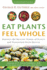 Eat Plants Feel Whole Harness the Healing Power of Plants and Transform Your Health