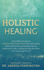 Holistic Healing 12 Real Life Accounts of Healing Mind, Body and Soul By Overcoming Stress and Burnout, Processing Trauma, Rewiring the Brain, Reprogramming the Mind, and Integrating the Soul