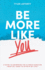 Be More Like You: a Guide to Answering the Ultimate Question What Do I Want to Do With My Life?