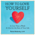 How to Love Yourself: in Less Than a Week & Also for the Rest of Your Life