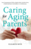 Caring for Aging Parents: Your Compassionate Guide to Regain Sanity, Reclaim Peace of Mind and Restore Life Balance to Avoid Burnout