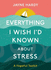 Everything I Wish I'D Known About Stress: a Hopeful Toolkit: 0