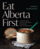 Eat Alberta First: a Year of Local Recipes From