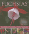 Fuchsias: an Illustrated Guide to Varieties, Cultivation and Care: an Illustrated Guide to Varieties, Cultivation and Care, With Step-By-Step Instructions and More Than 130 Beautiful Photographs