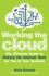 Working the Cloud: the Ultimate Guide to Making the Internet Work for You and Your Business
