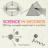 Science in Seconds: 200 Key Concepts Explained in an Instant (in Minutes)