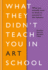 What They Didn't Teach You in Art School: What You Need to Know to Survive as an Artist