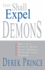They Shall Expel Demons: What You Need to Know About Demons-Your Invisible Enemies