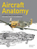 Aircraft Anatomy: a Technical Guide to Military Aircraft From World War II to the Modern Day